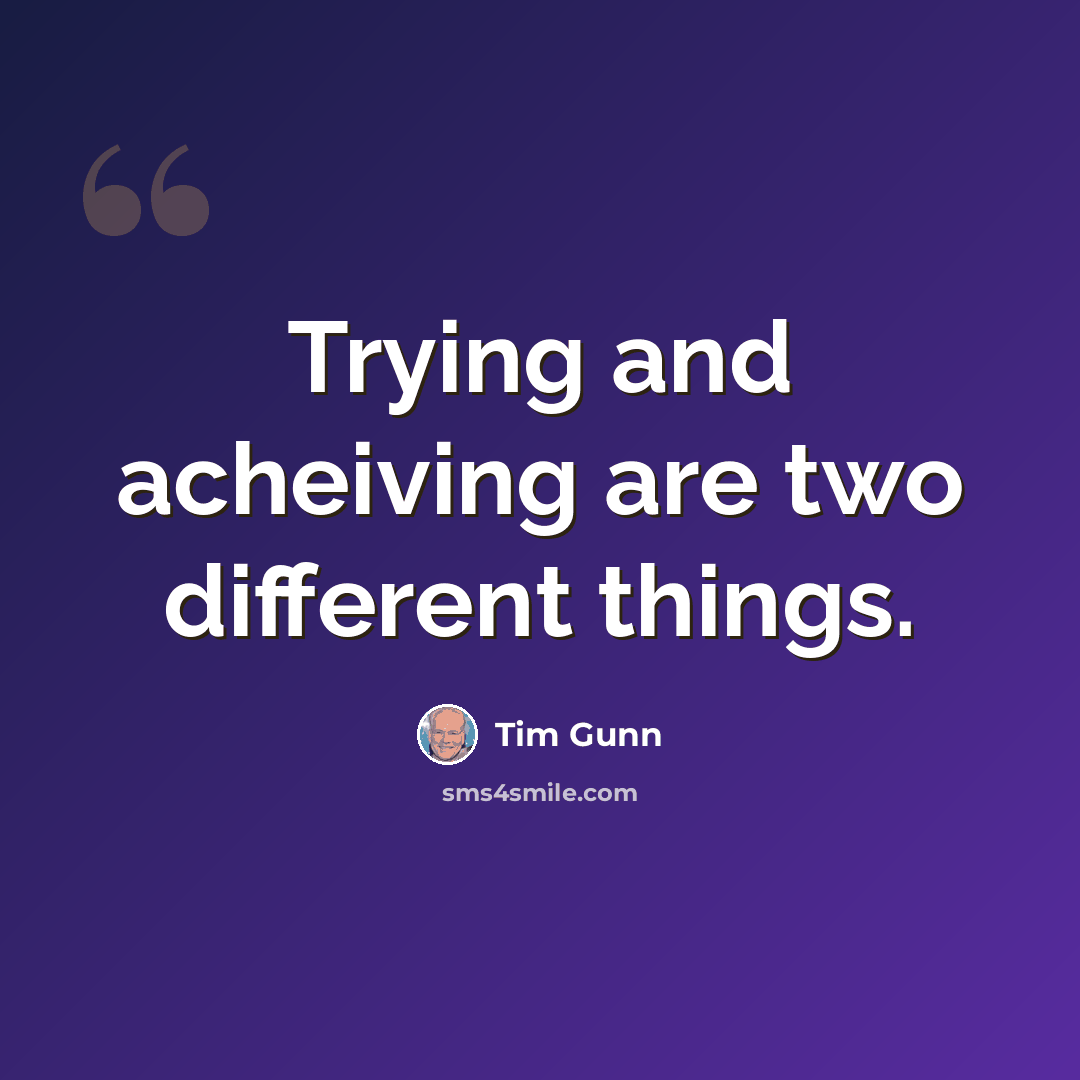 “Trying and acheiving are two different things.” quote by Tim Gunn