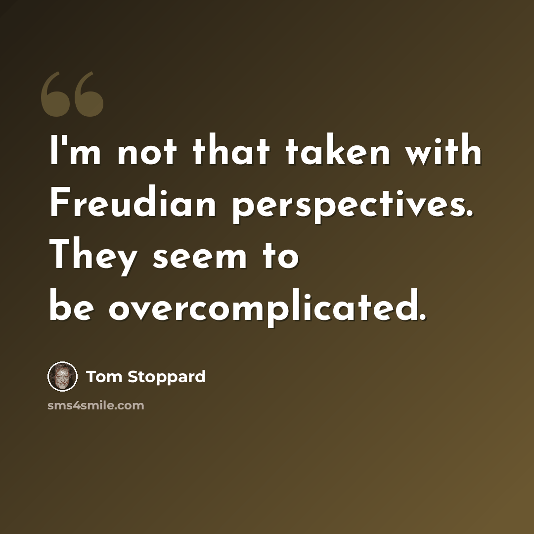 “I'm not that taken with Freudian perspectives. They seem to be overcomplicated.” quote by Tom Stoppard
