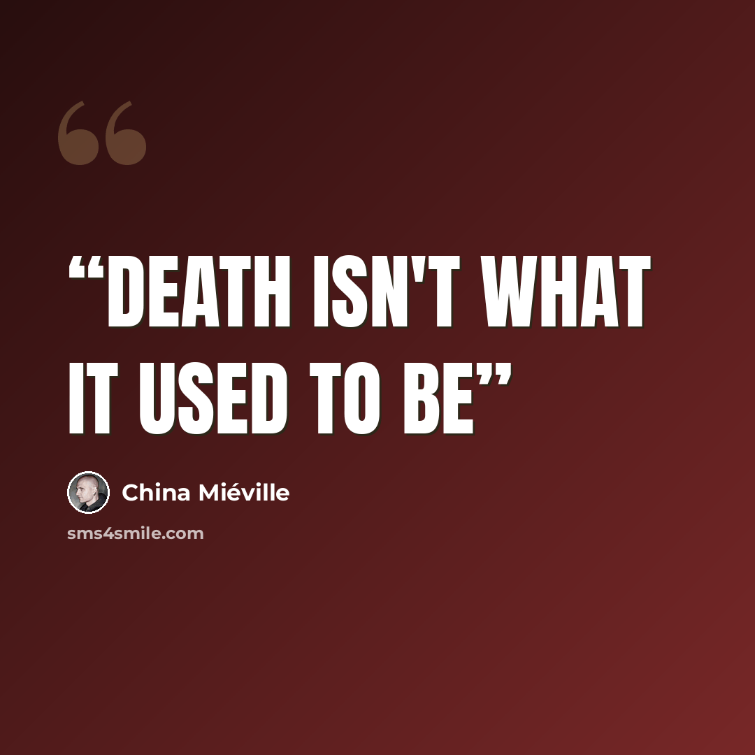 “Death isn't what it used to be” quote by China Miéville