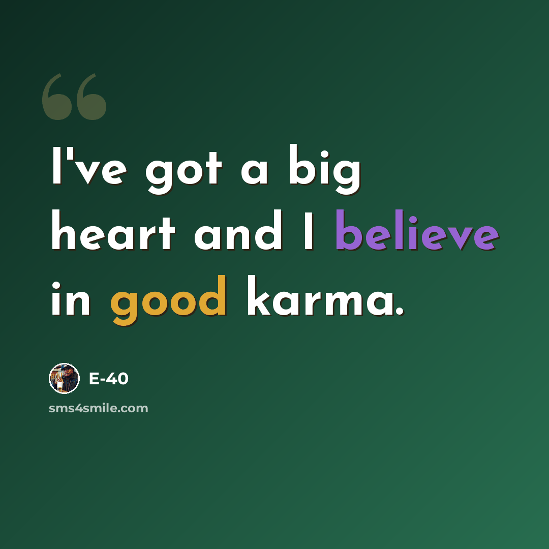 “I've got a big heart and I believe in good karma.” quote by E-40