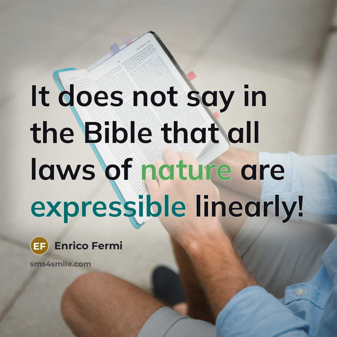 “It does not say in the Bible that all laws of nature are expressible linearly!” quote by Enrico Fermi