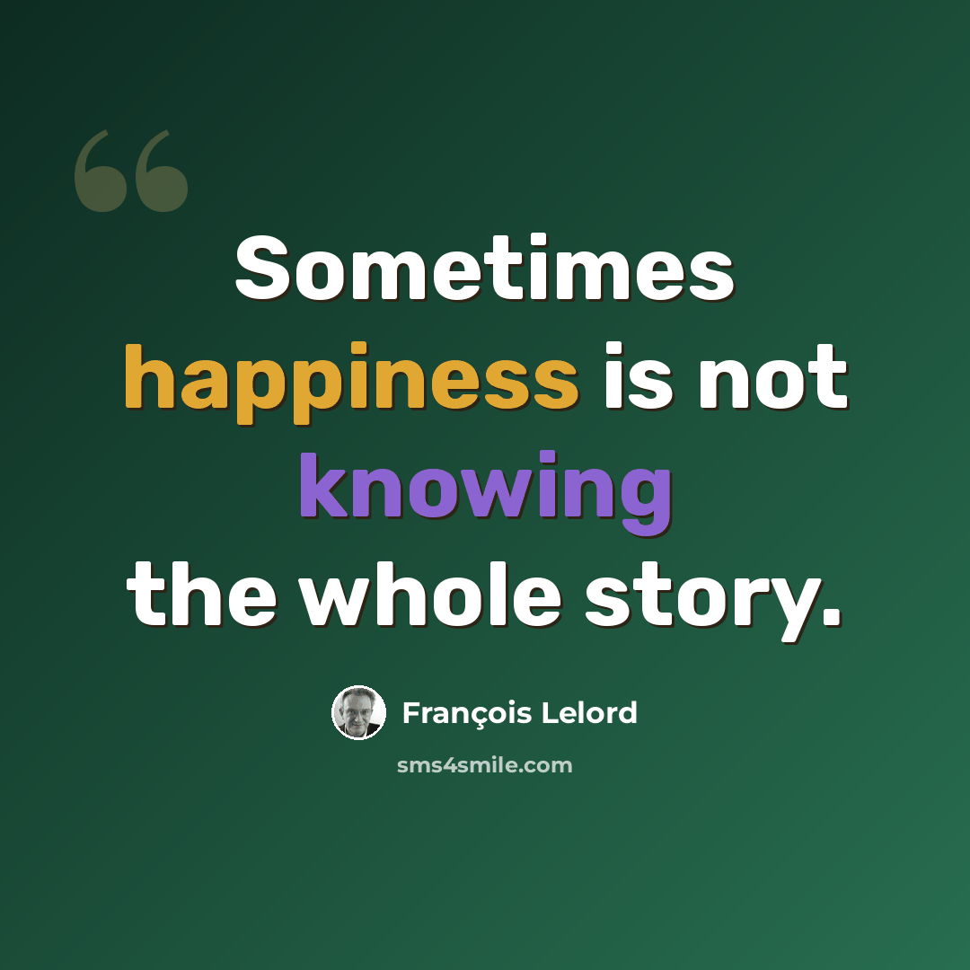 “Sometimes happiness is not knowing the whole story.” quote by François Lelord