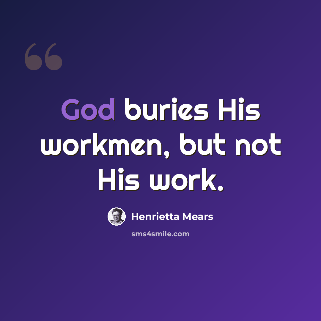 “God buries His workmen, but not His work.” quote by Henrietta Mears
