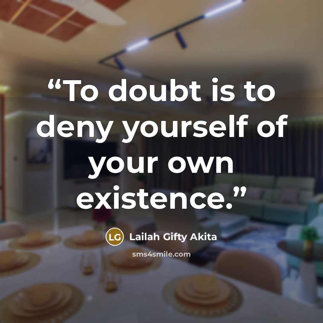 “To doubt is to deny yourself of your own existence.” quote by Lailah Gifty Akita