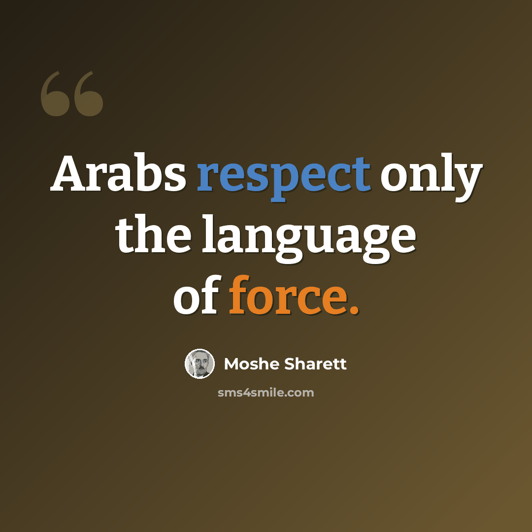 “Arabs respect only the language of force.” quote by Moshe Sharett