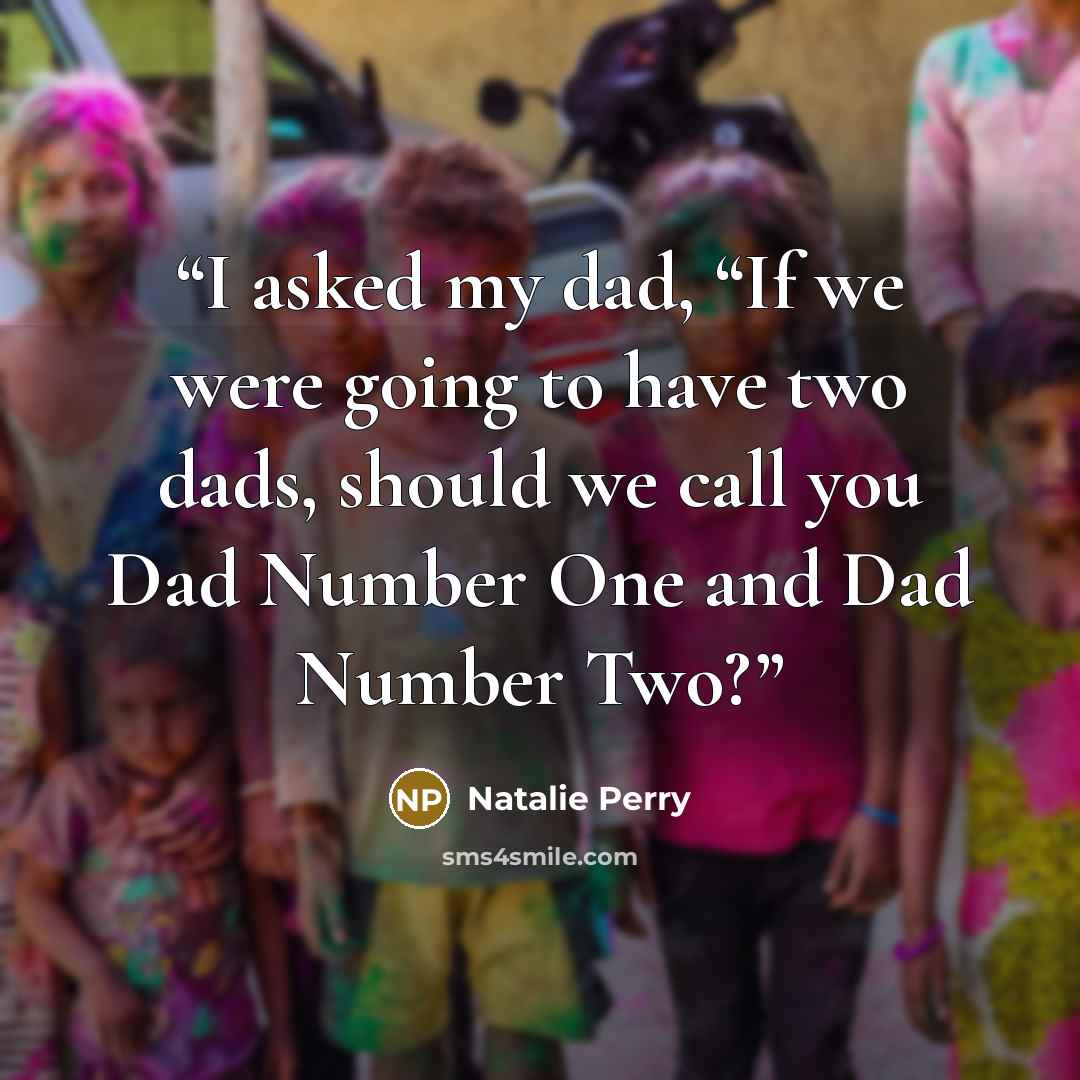“I asked my dad, “If we were going to have two dads, should we call you Dad Number One and Dad Number Two?” quote by Natalie Perry