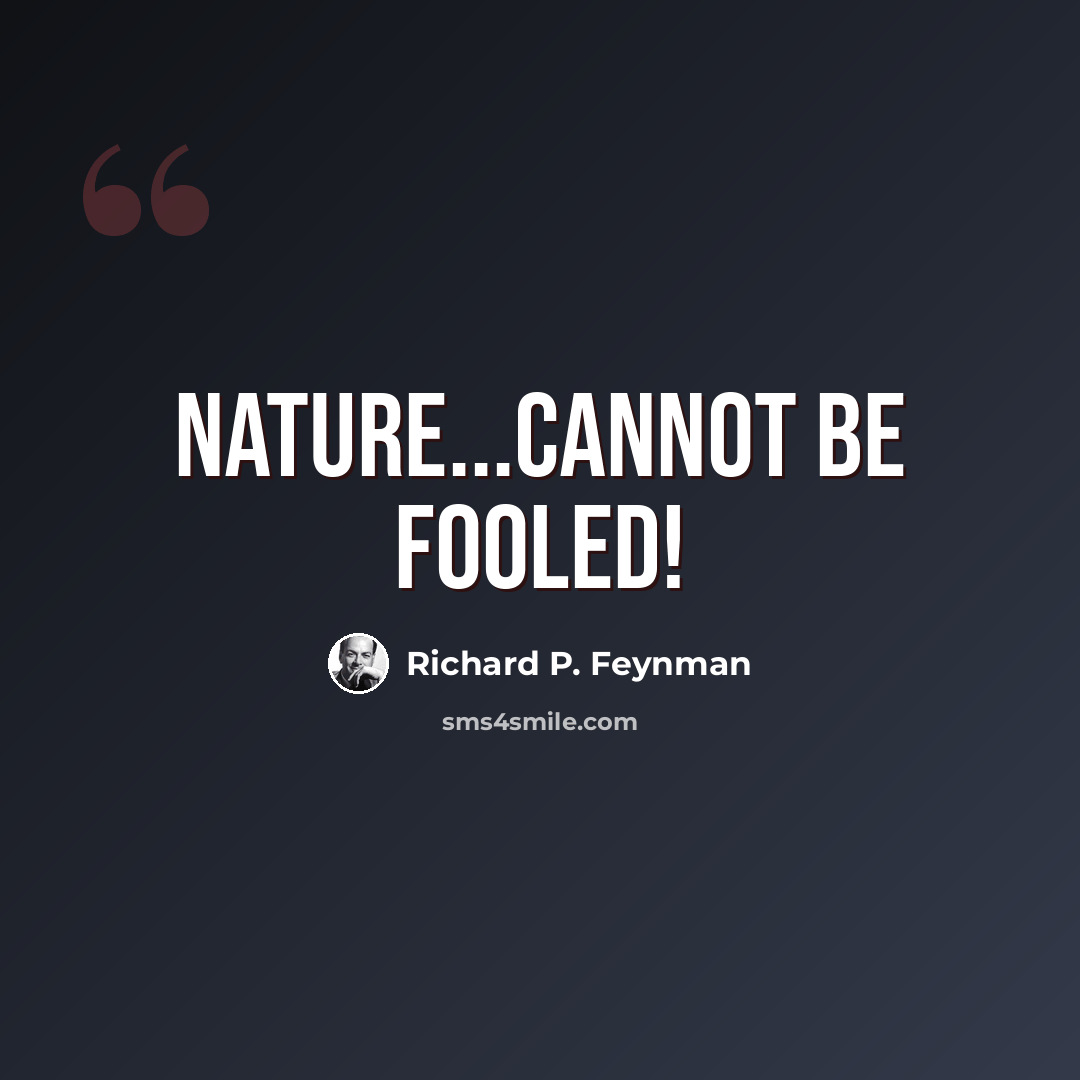 “Nature...cannot be fooled!” quote by Richard P. Feynman