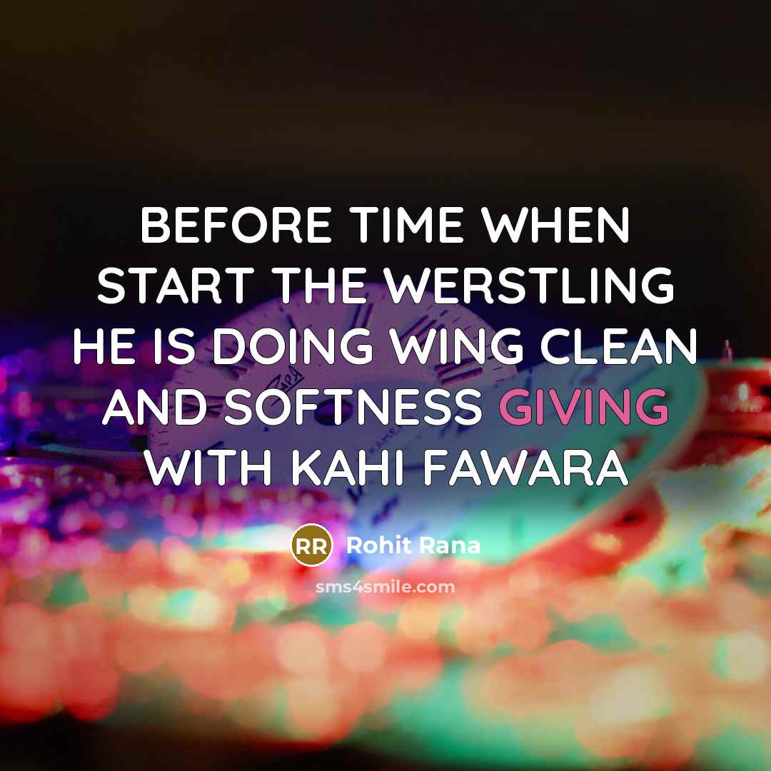 “BEFORE TIME WHEN START THE WERSTLING HE IS DOING WING CLEAN AND SOFTNESS GIVING WITH KAHI FAWARA” quote by Rohit Rana