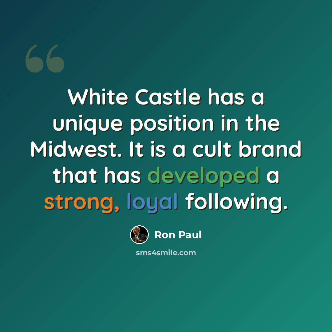 “White Castle has a unique position in the Midwest. It is a cult brand that has developed a strong, loyal following.” quote by Ron Paul