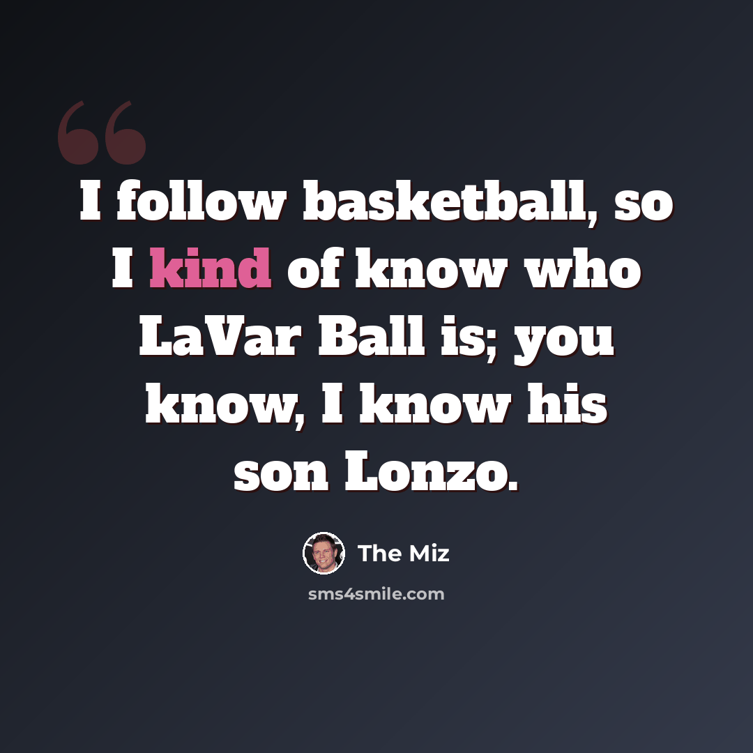 “I follow basketball, so I kind of know who LaVar Ball is; you know, I know his son Lonzo.” quote by The Miz