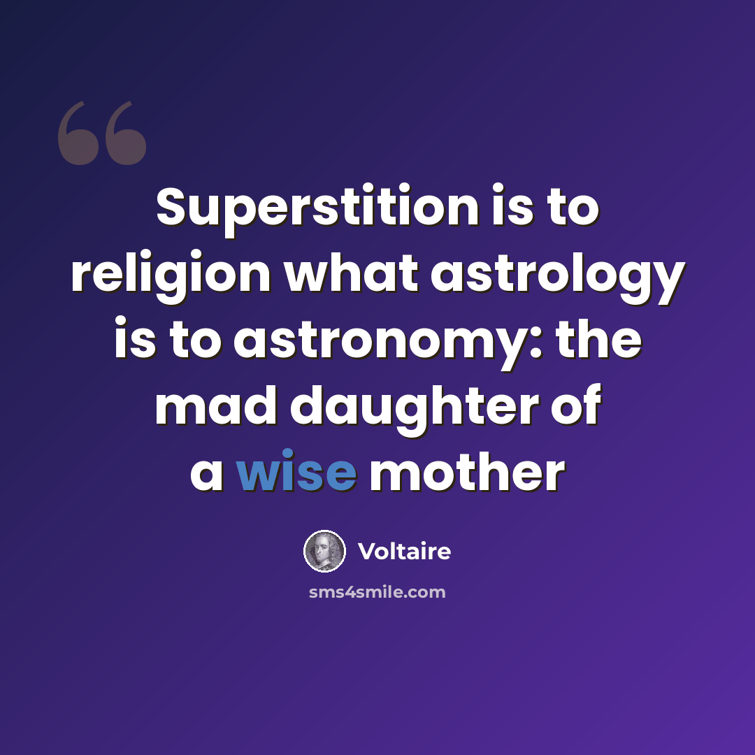 “Superstition is to religion what astrology is to astronomy: the mad daughter of a wise mother” quote by Voltaire