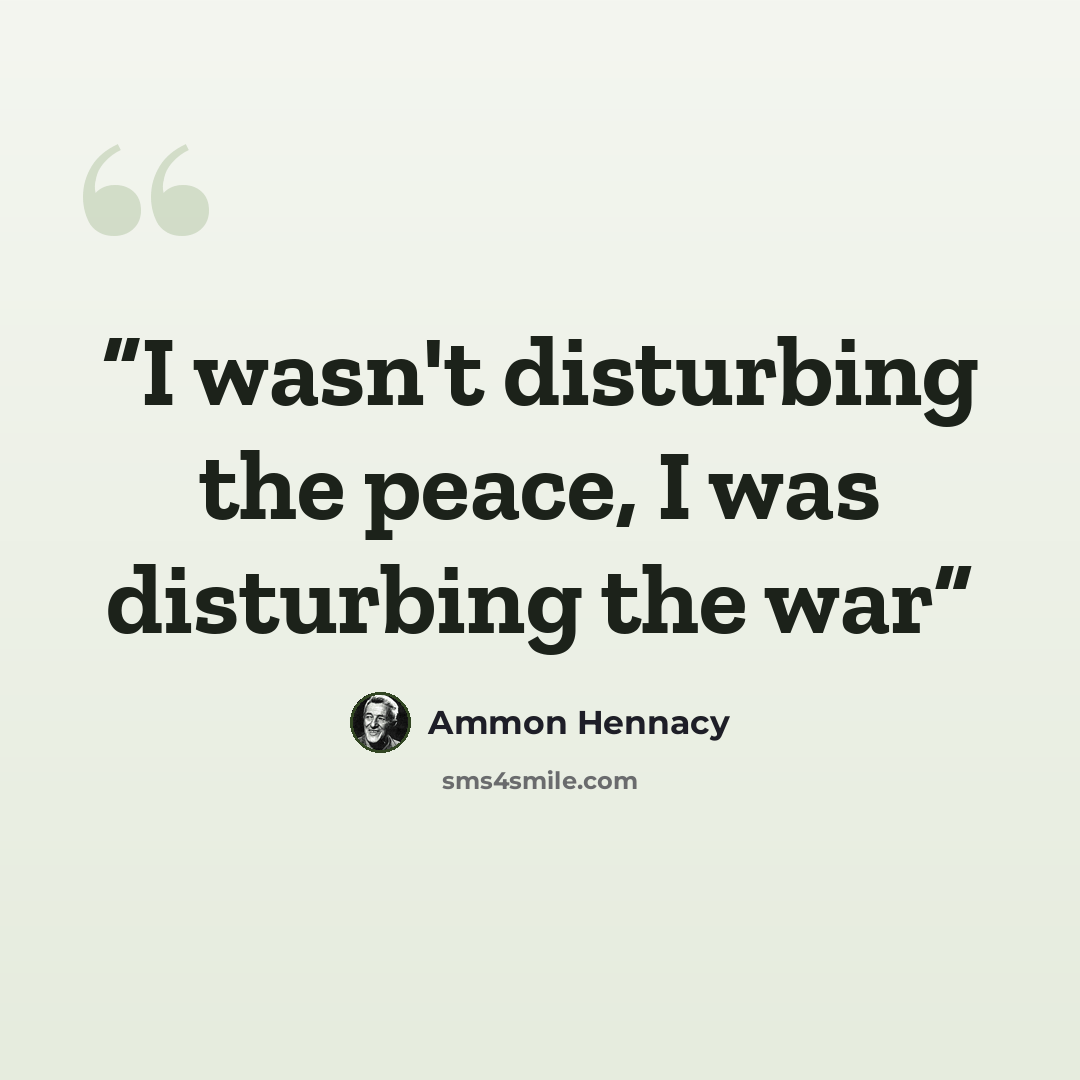 “I wasn't disturbing the peace, I was disturbing the war” quote by Ammon Hennacy
