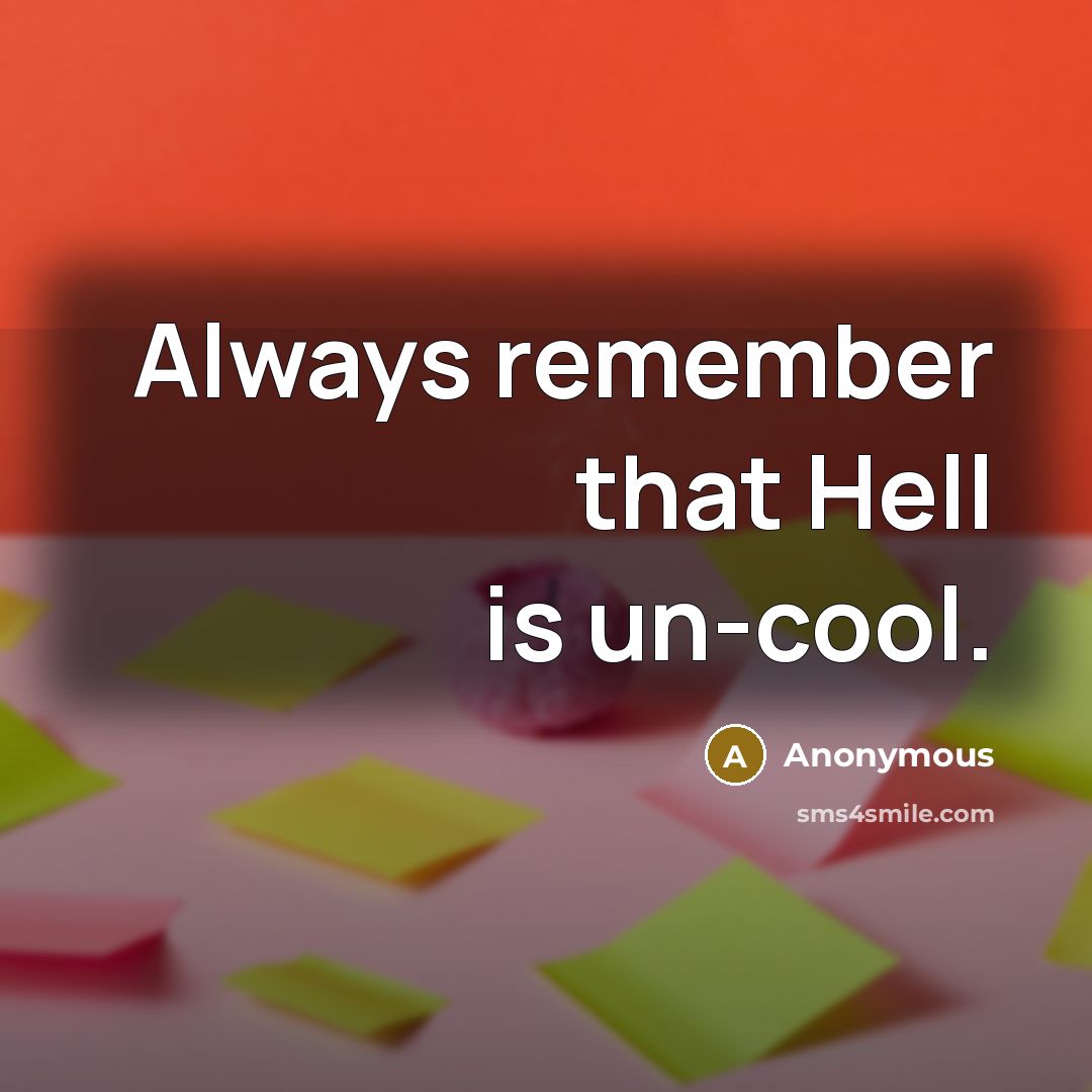 “Always remember that Hell is un-cool.” quote by Anonymous