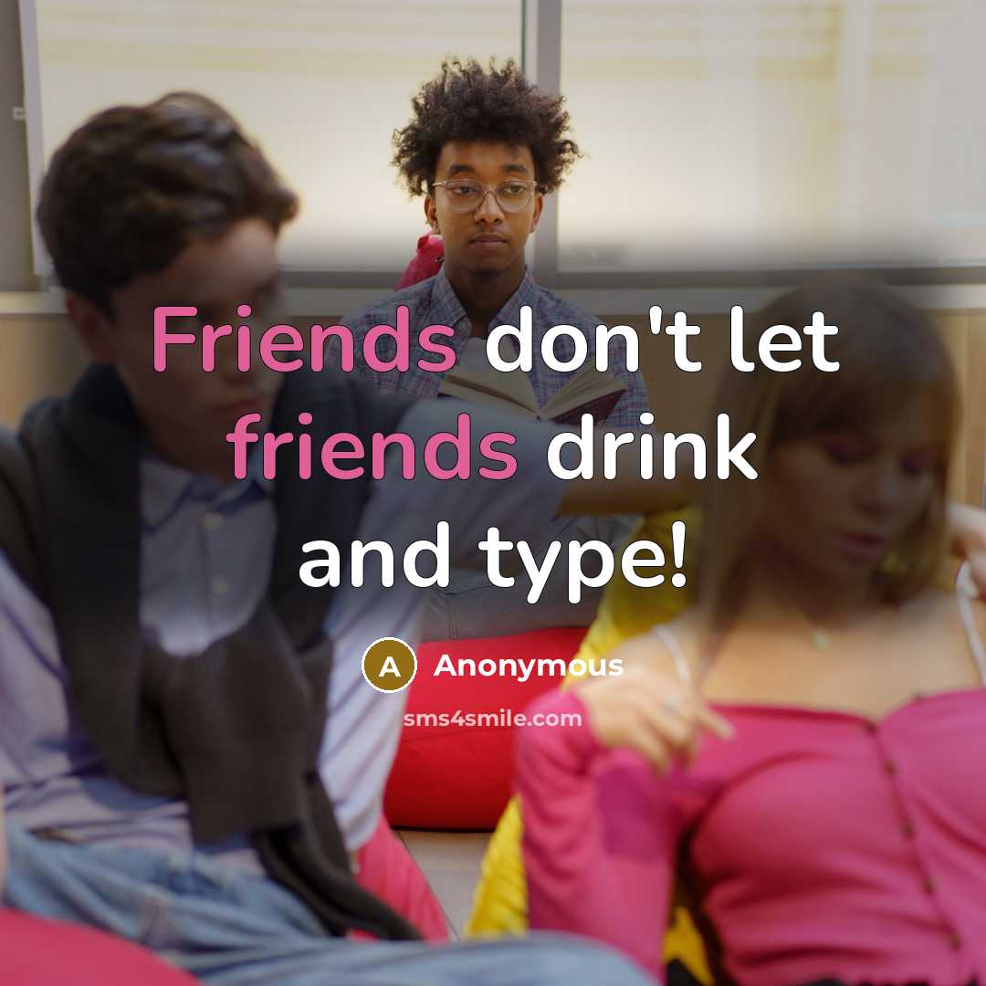 “Friends don't let friends drink and type!” quote by Anonymous