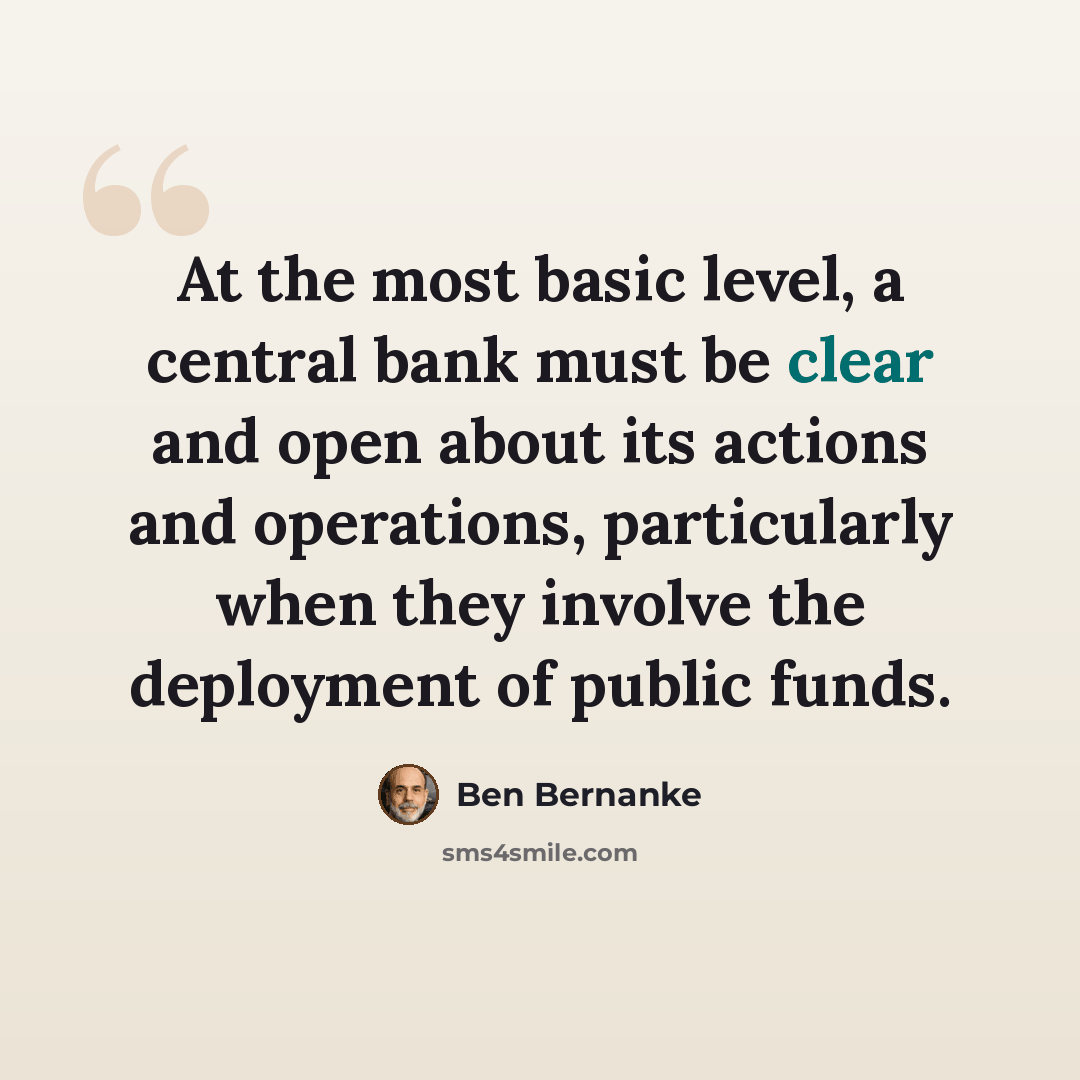 “At the most basic level, a central bank must be clear and open about its actions and operations, particularly when they involve the deployment of public funds.” quote by Ben Bernanke