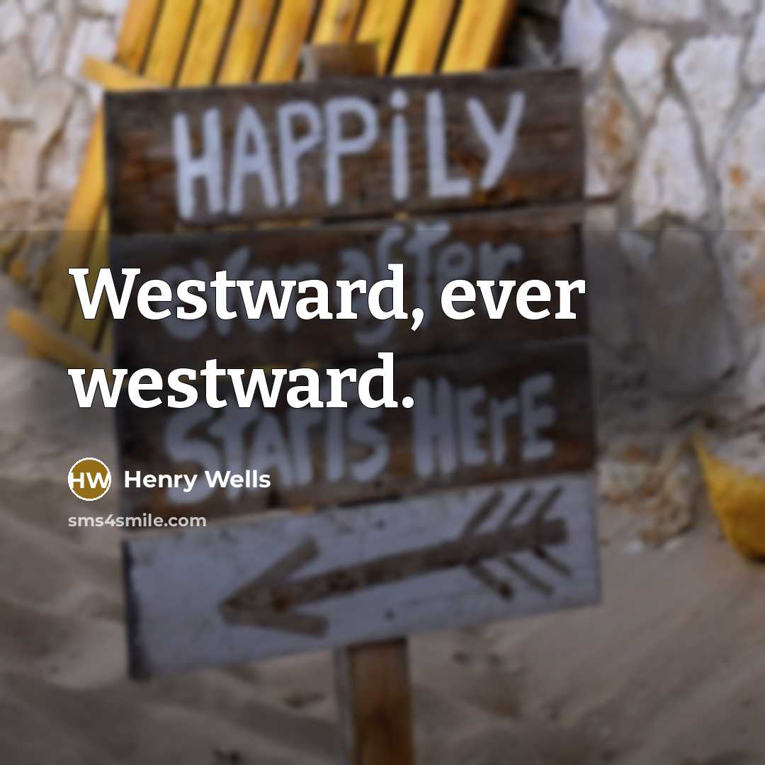 “Westward, ever westward.” quote by Henry Wells