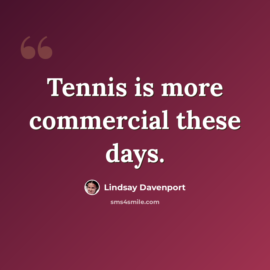 “Tennis is more commercial these days.” quote by Lindsay Davenport