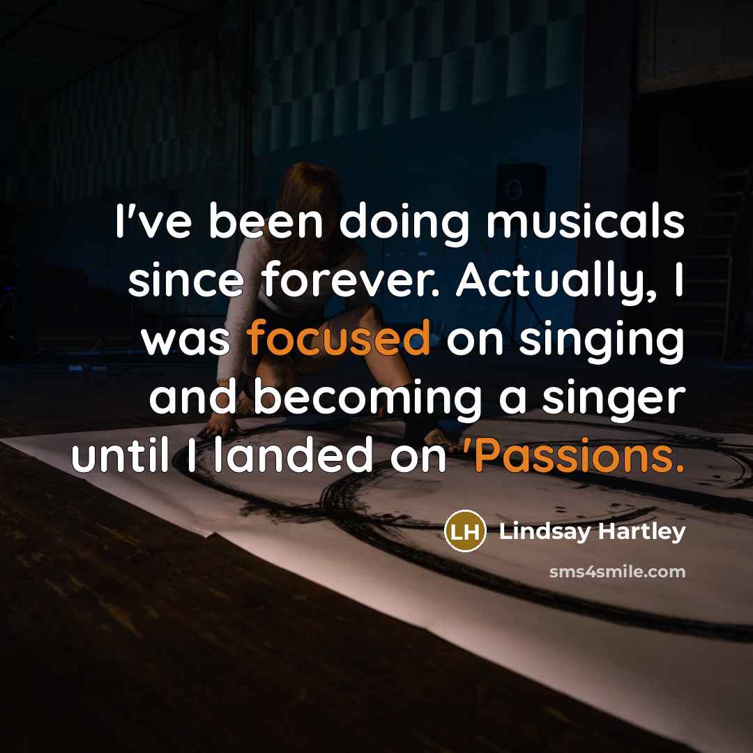 “I've been doing musicals since forever. Actually, I was focused on singing and becoming a singer until I landed on 'Passions.” quote by Lindsay Hartley