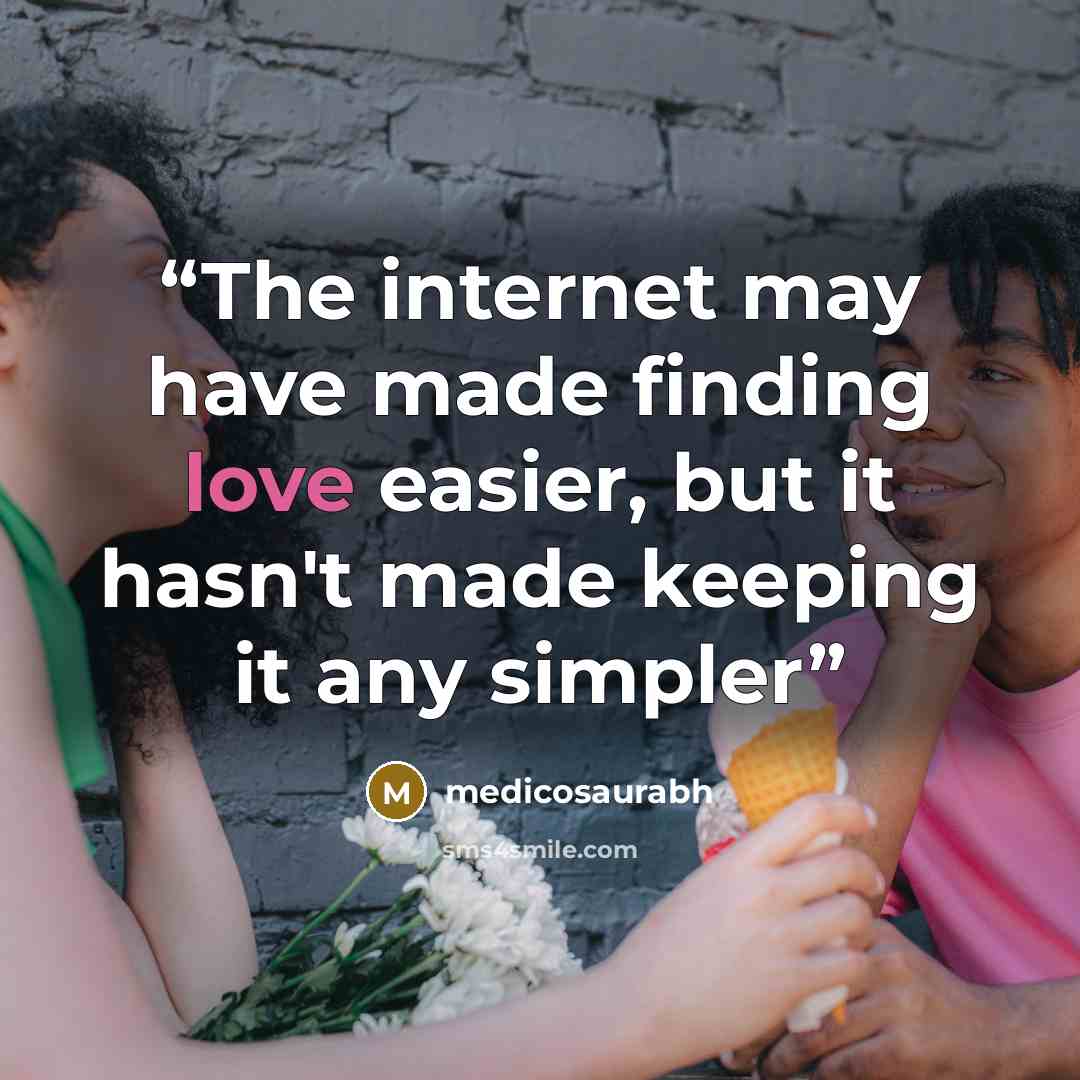 “The internet may have made finding love easier, but it hasn't made keeping it any simpler” quote by medicosaurabh
