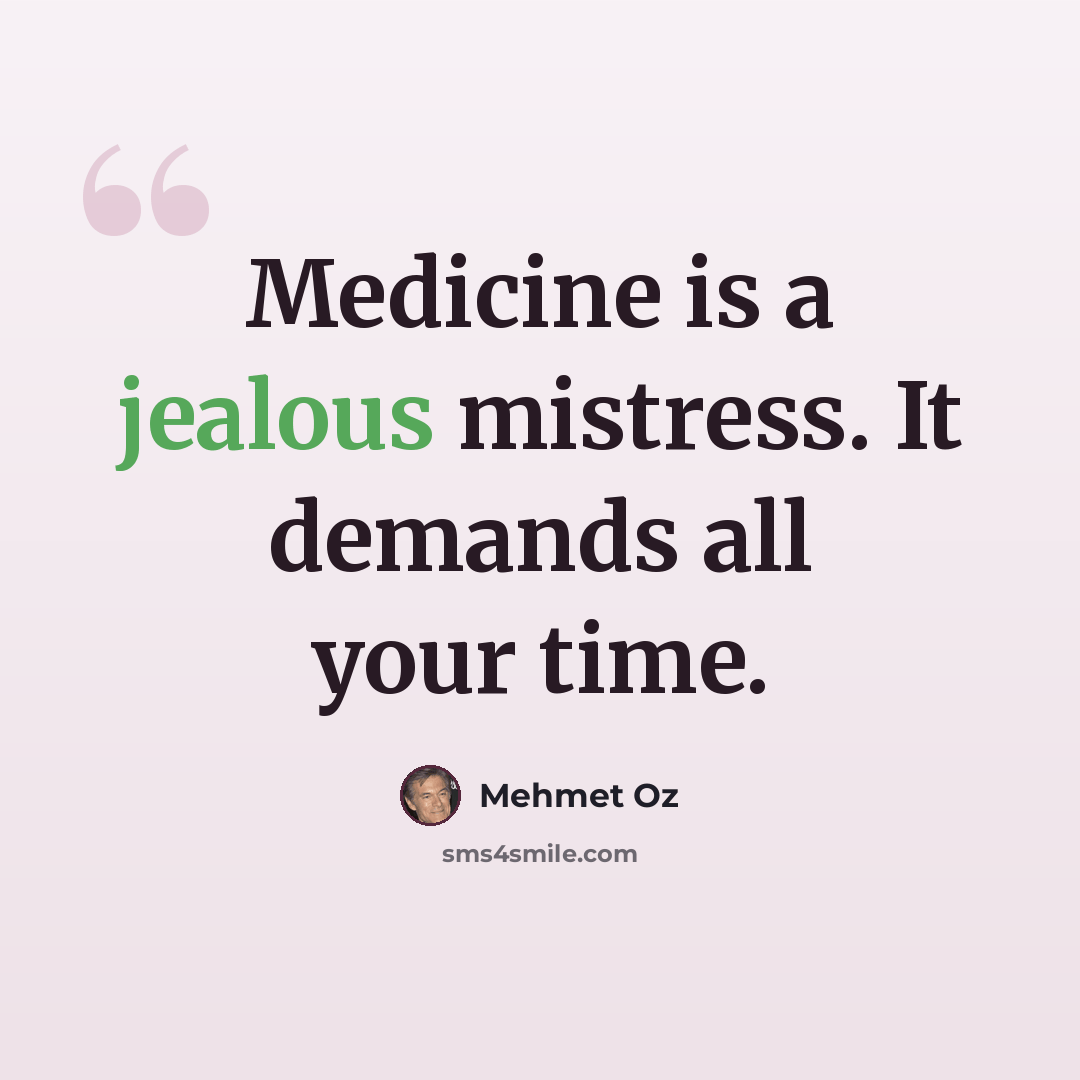 “Medicine is a jealous mistress. It demands all your time.” quote by Mehmet Oz