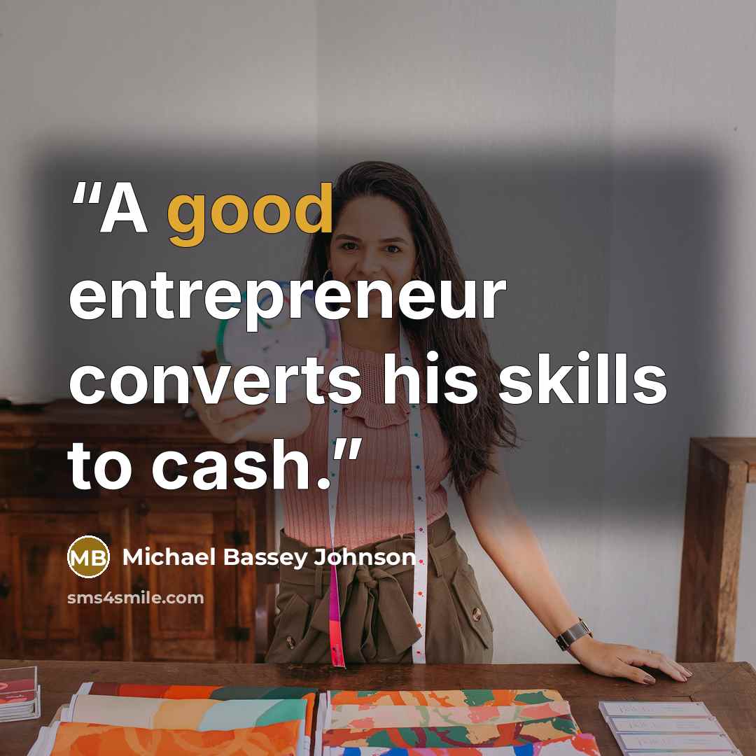 “A good entrepreneur converts his skills to cash.” quote by Michael Bassey Johnson
