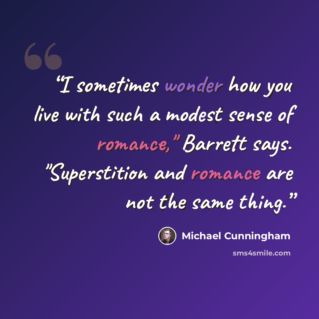 “I sometimes wonder how you live with such a modest sense of romance," Barrett says. "Superstition and romance are not the same thing.” quote by Michael Cunningham