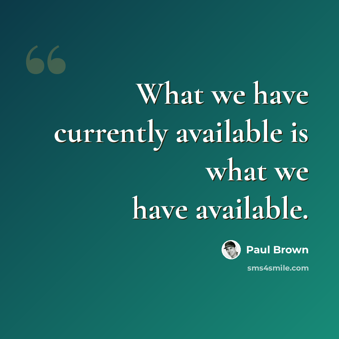 “What we have currently available is what we have available.” quote by Paul Brown