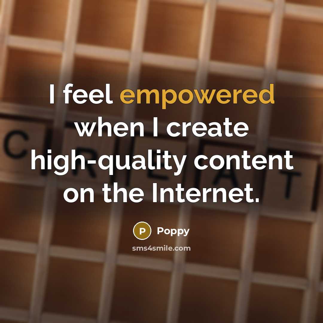 “I feel empowered when I create high-quality content on the Internet.” quote by Poppy