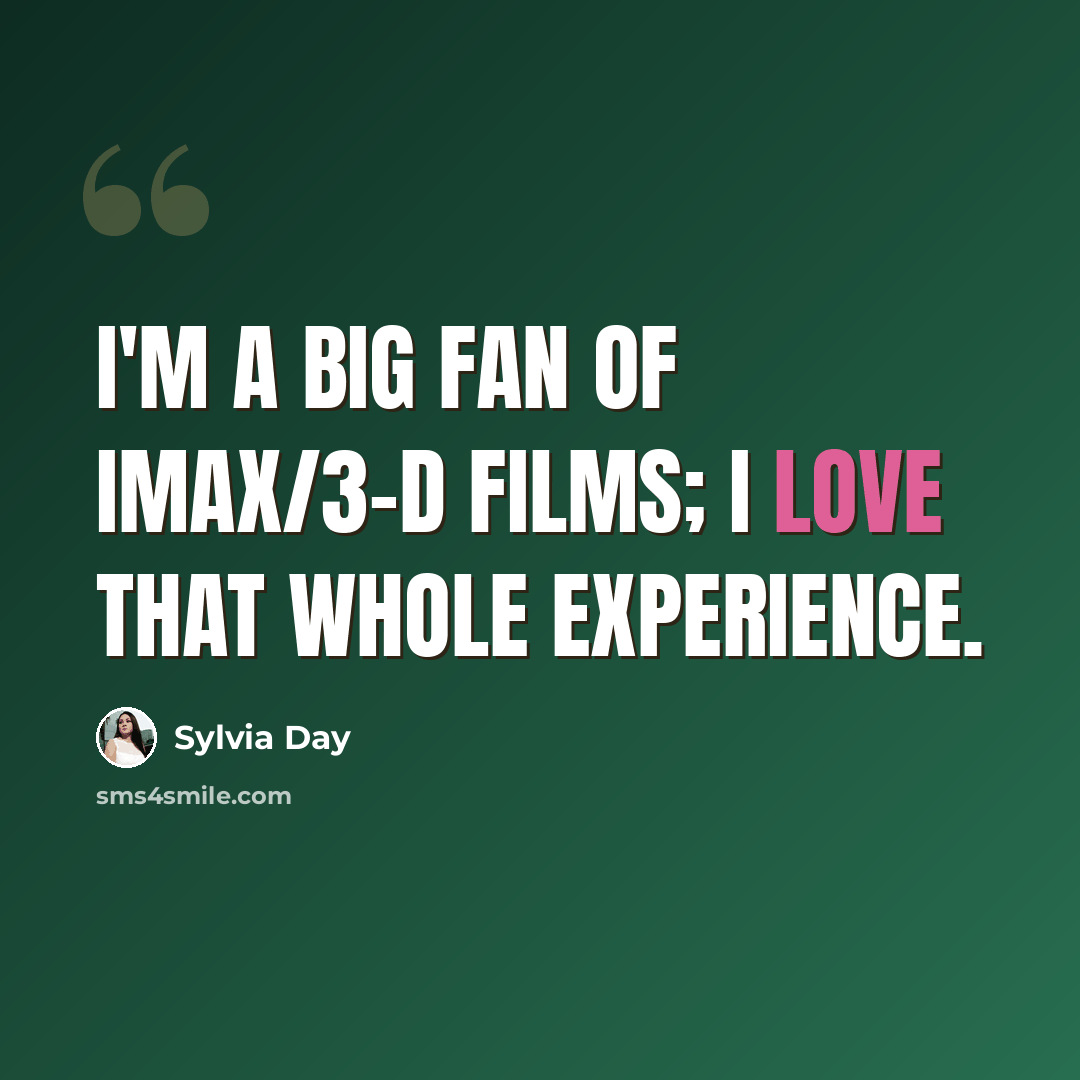 “I'm a big fan of IMAX/3-D films; I love that whole experience.” quote by Sylvia Day