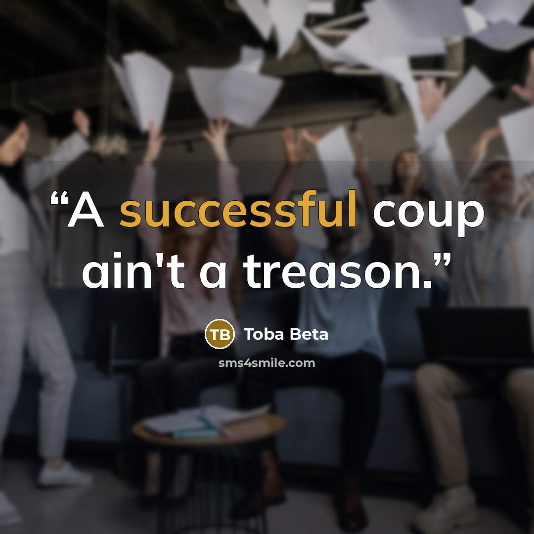 “A successful coup ain't a treason.” quote by Toba Beta