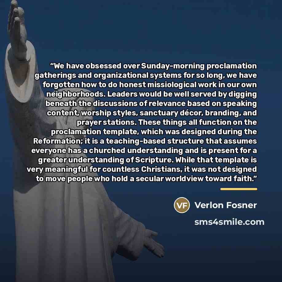 “We have obsessed over Sunday-morning proclamation gatherings and organizational systems for so long, we have forgotten how to do honest missiological work in our own neighborhoods. Leaders would be well served by digging beneath the discussions of relevance based on speaking content, worship…” quote by Verlon Fosner