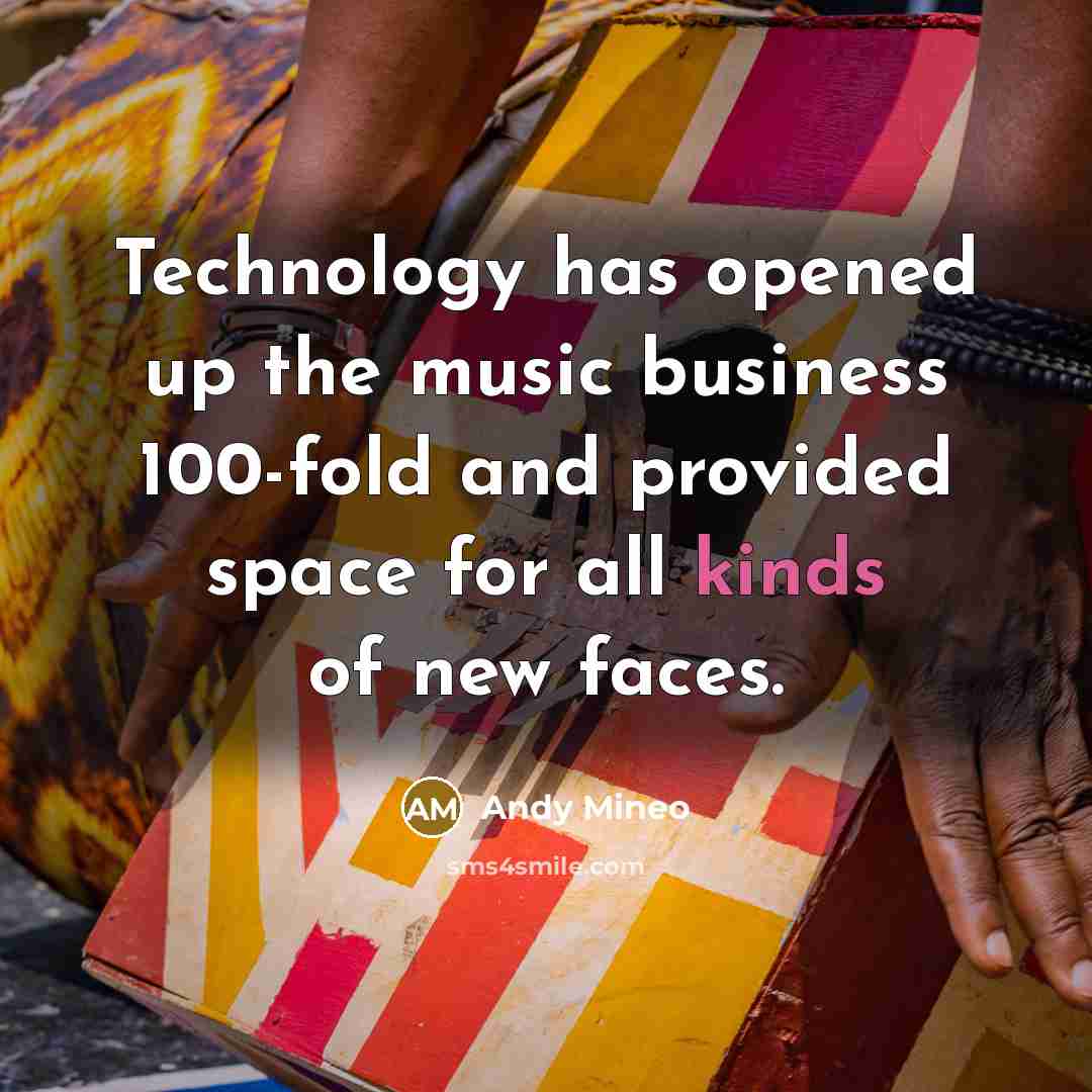 “Technology has opened up the music business 100-fold and provided space for all kinds of new faces.” quote by Andy Mineo