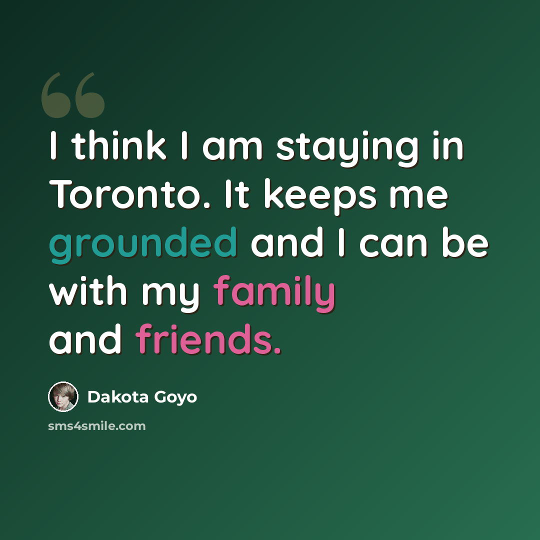 “I think I am staying in Toronto. It keeps me grounded and I can be with my family and friends.” quote by Dakota Goyo