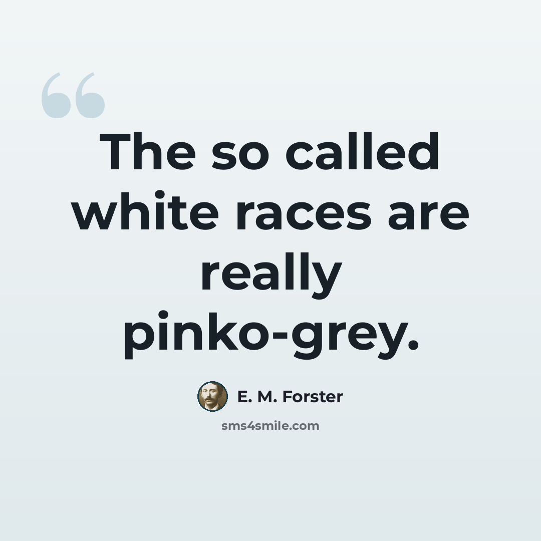 “The so called white races are really pinko-grey.” quote by E. M. Forster