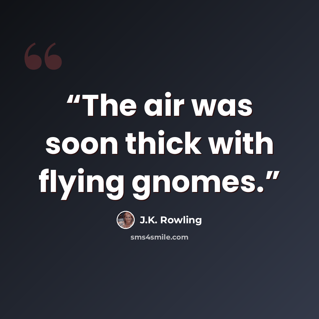 “The air was soon thick with flying gnomes.” quote by J.K. Rowling