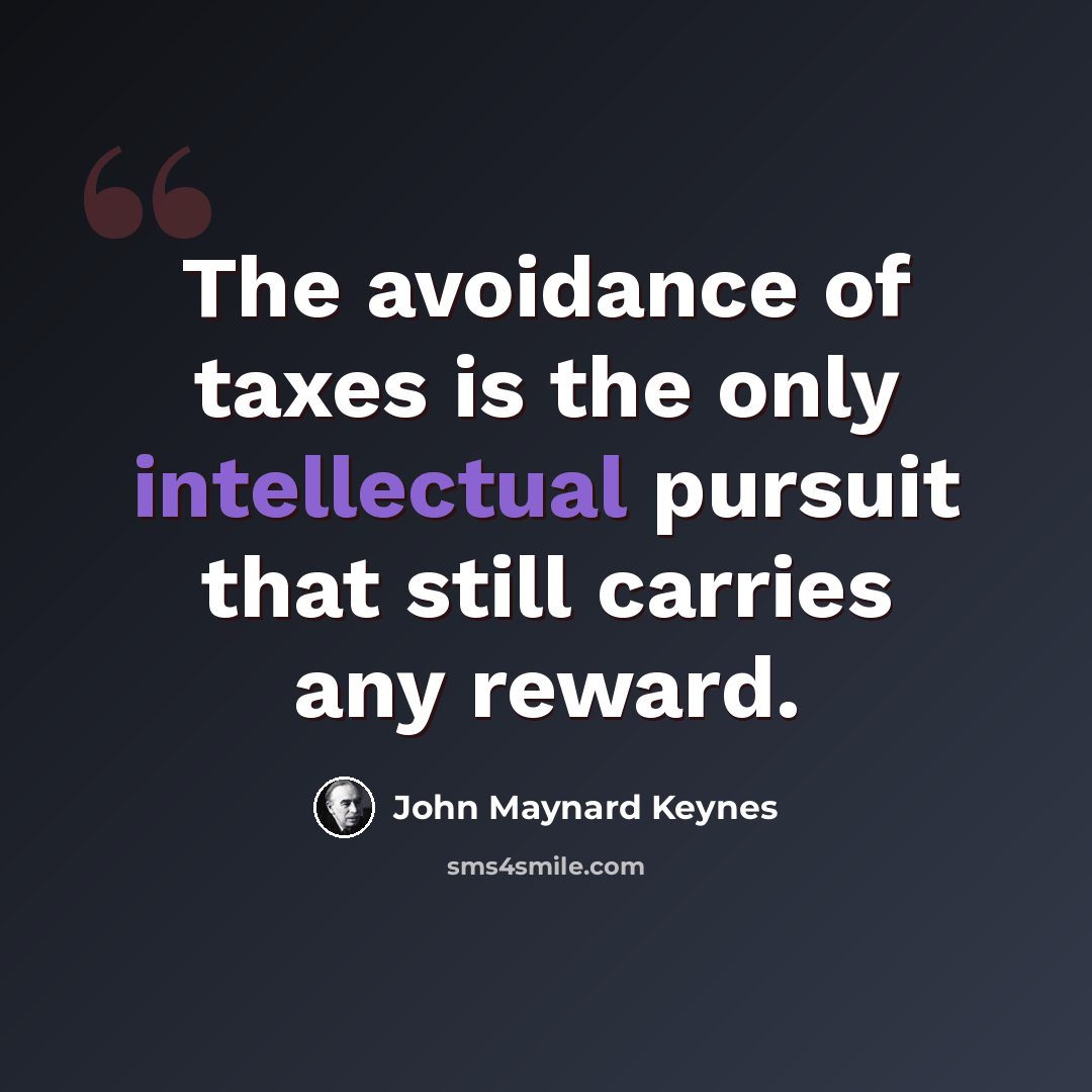 “The avoidance of taxes is the only intellectual pursuit that still carries any reward.” quote by John Maynard Keynes