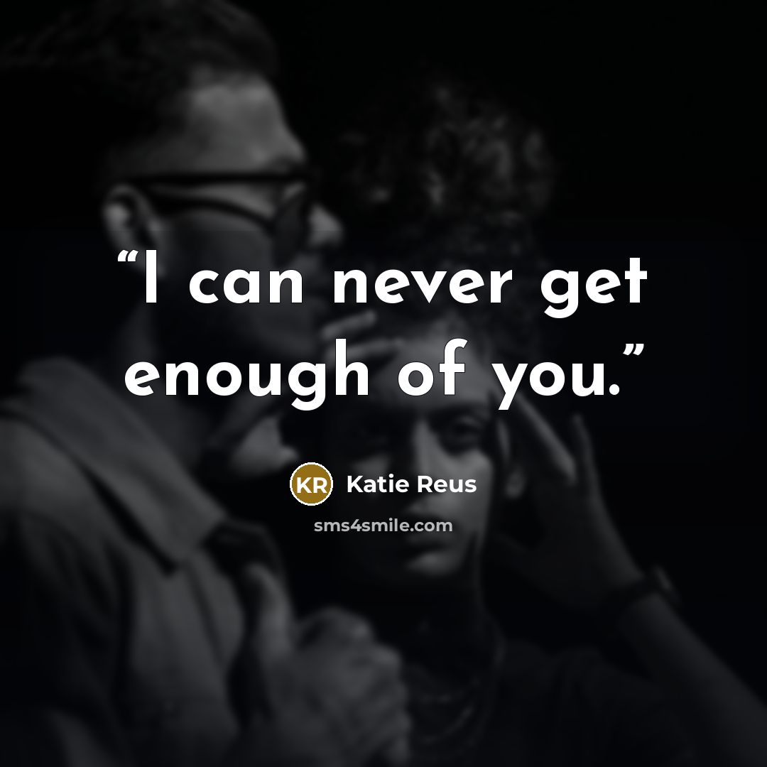 “I can never get enough of you.” quote by Katie Reus
