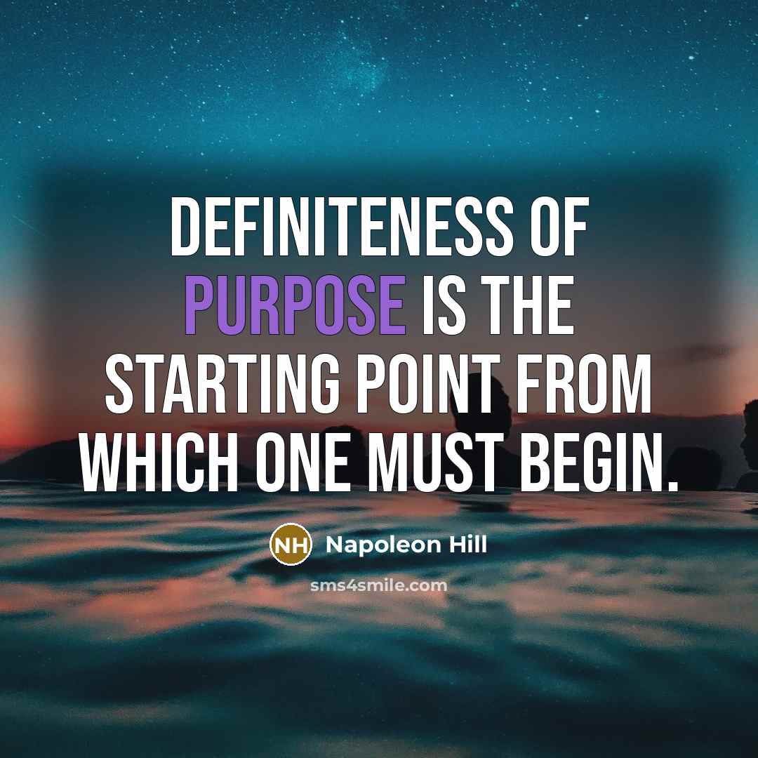 “Definiteness of purpose is the starting point from which one must begin.” quote by Napoleon Hill