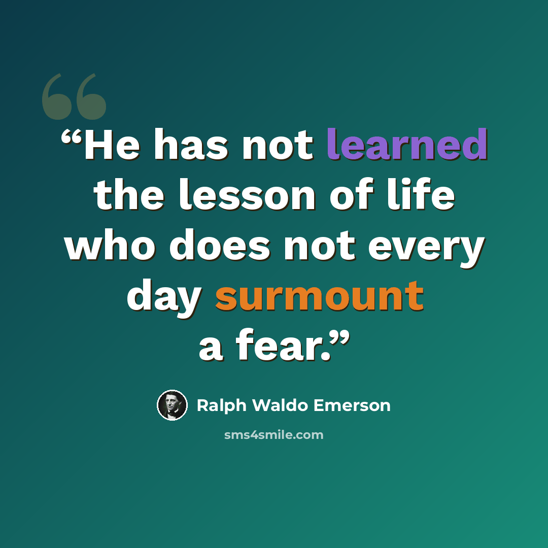 “He has not learned the lesson of life who does not every day surmount a fear.” quote by Ralph Waldo Emerson