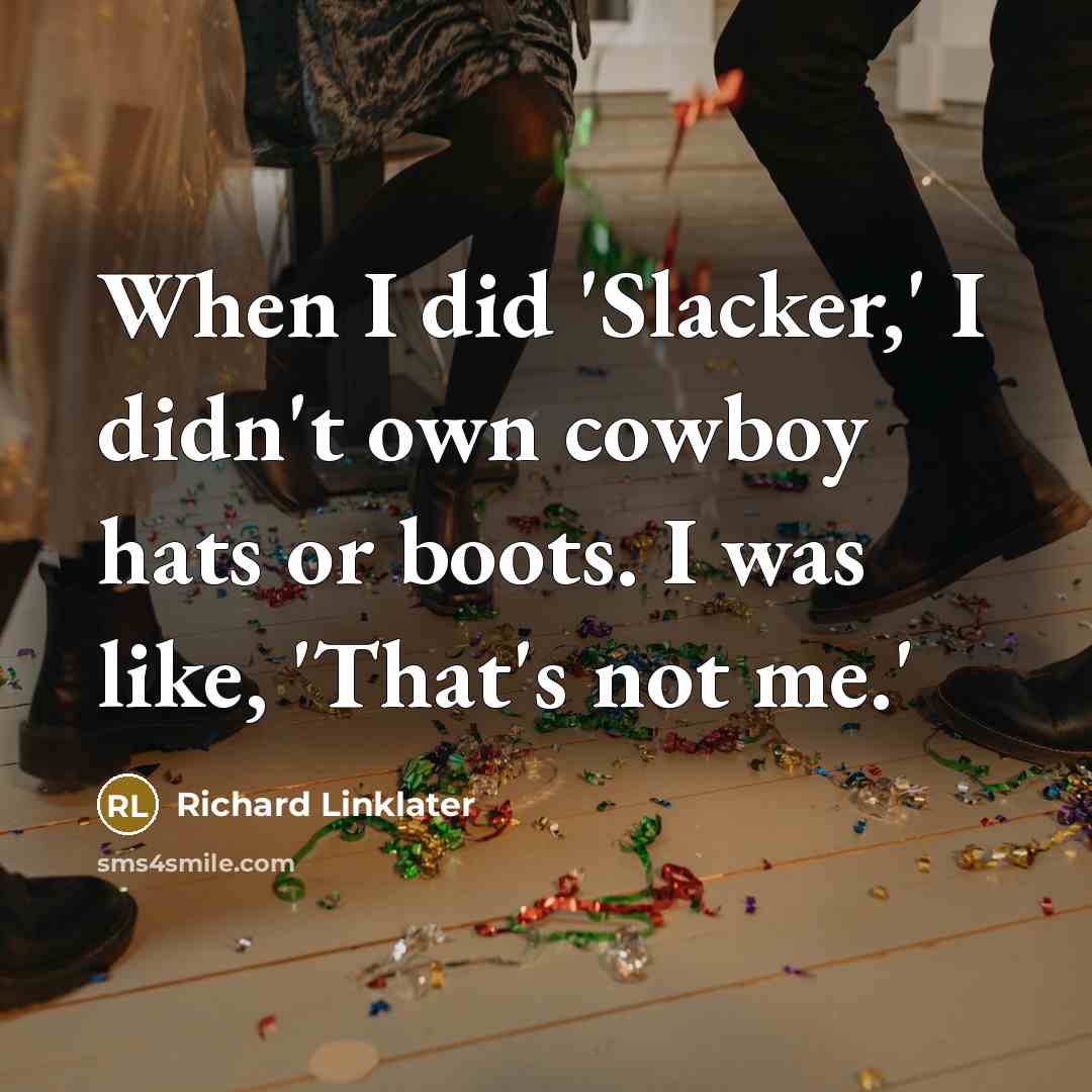“When I did 'Slacker,' I didn't own cowboy hats or boots. I was like, 'That's not me.'” quote by Richard Linklater