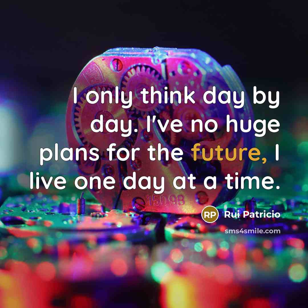 “I only think day by day. I've no huge plans for the future, I live one day at a time.” quote by Rui Patricio