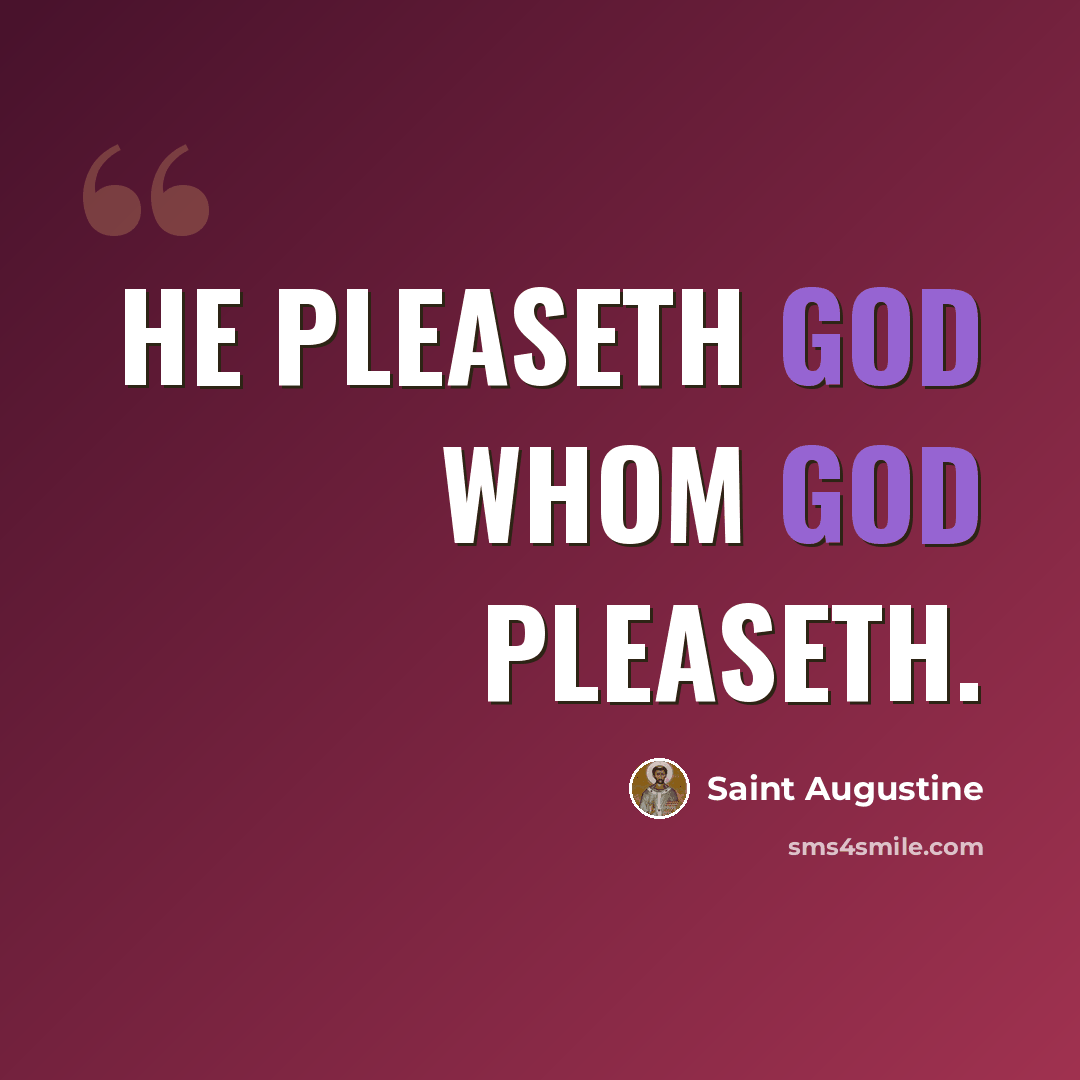 “He pleaseth God whom God pleaseth.” quote by Saint Augustine