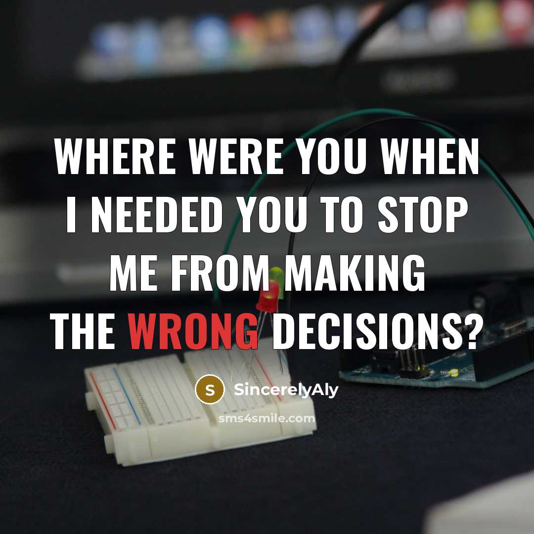 “Where were you when I needed you to stop me from making the wrong decisions?” quote by SincerelyAly