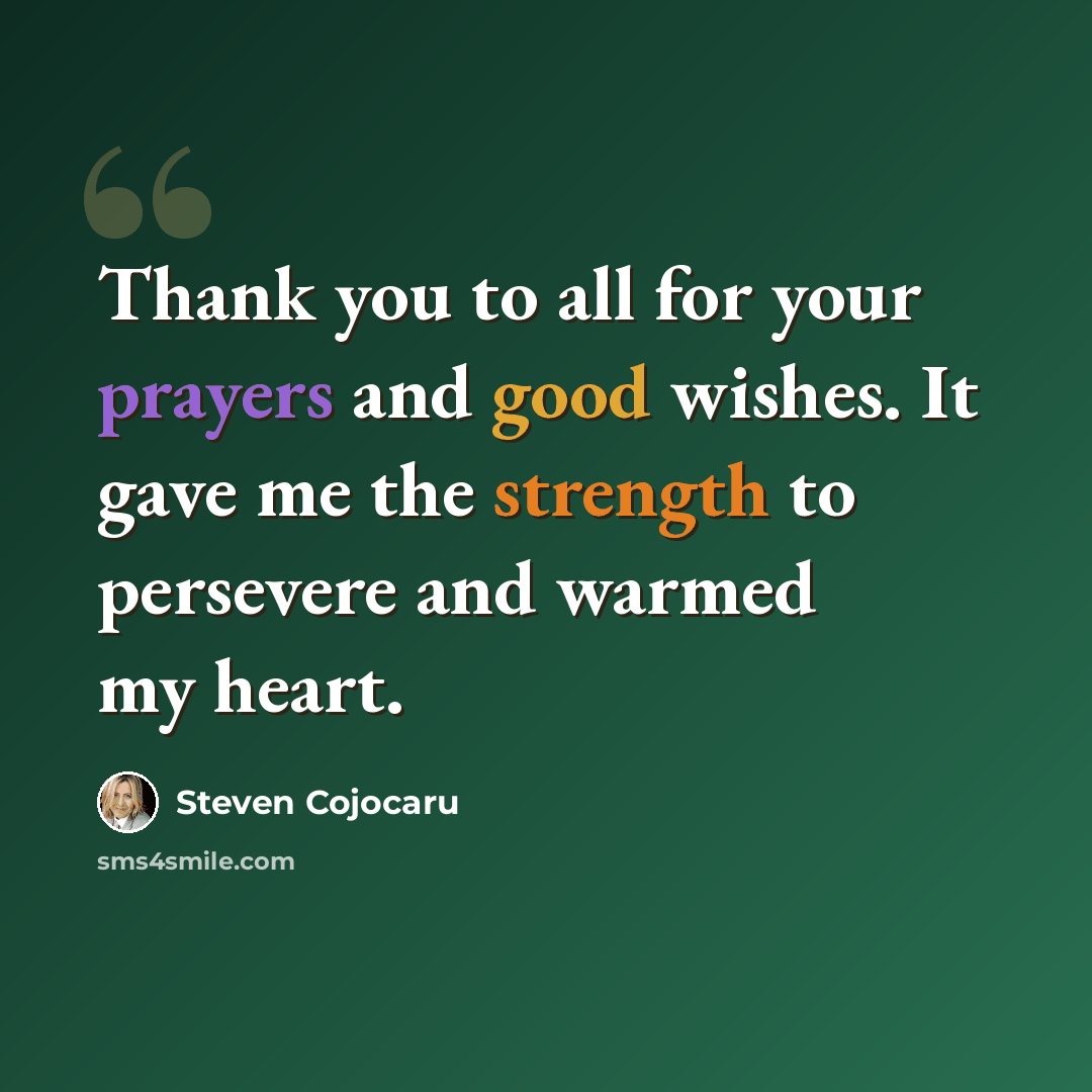 “Thank you to all for your prayers and good wishes. It gave me the strength to persevere and warmed my heart.” quote by Steven Cojocaru