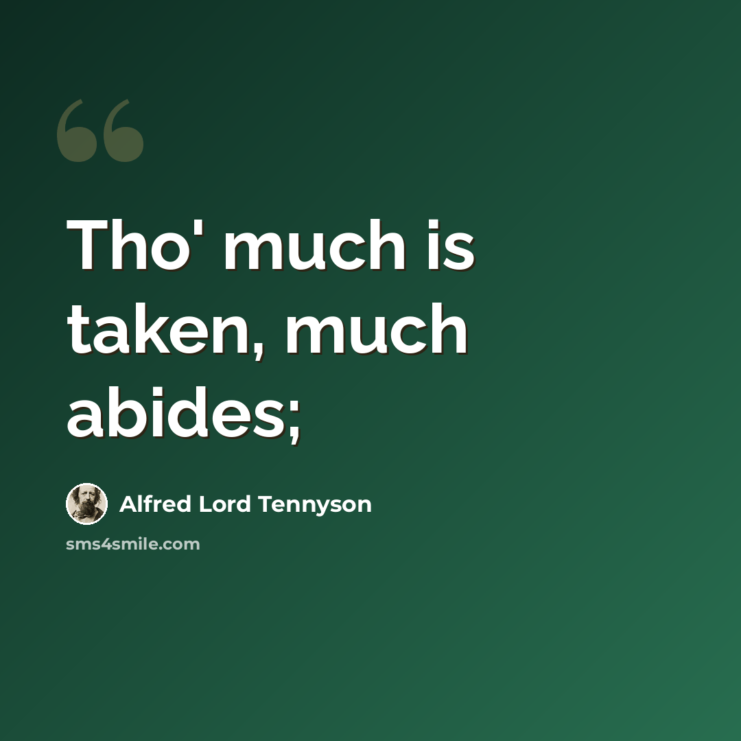 “Tho' much is taken, much abides;” quote by Alfred Lord Tennyson