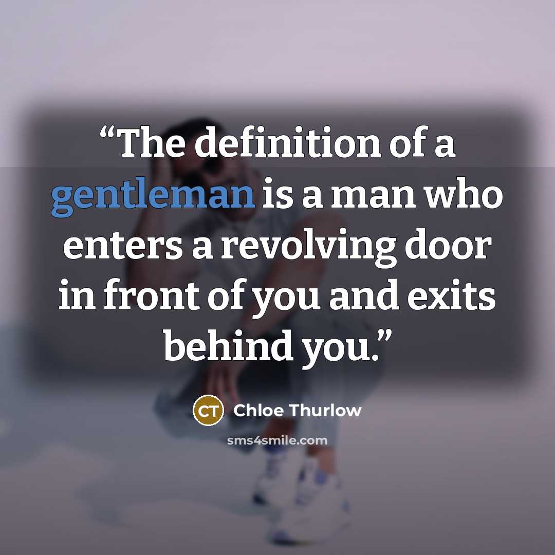 “The definition of a gentleman is a man who enters a revolving door in front of you and exits behind you.” quote by Chloe Thurlow