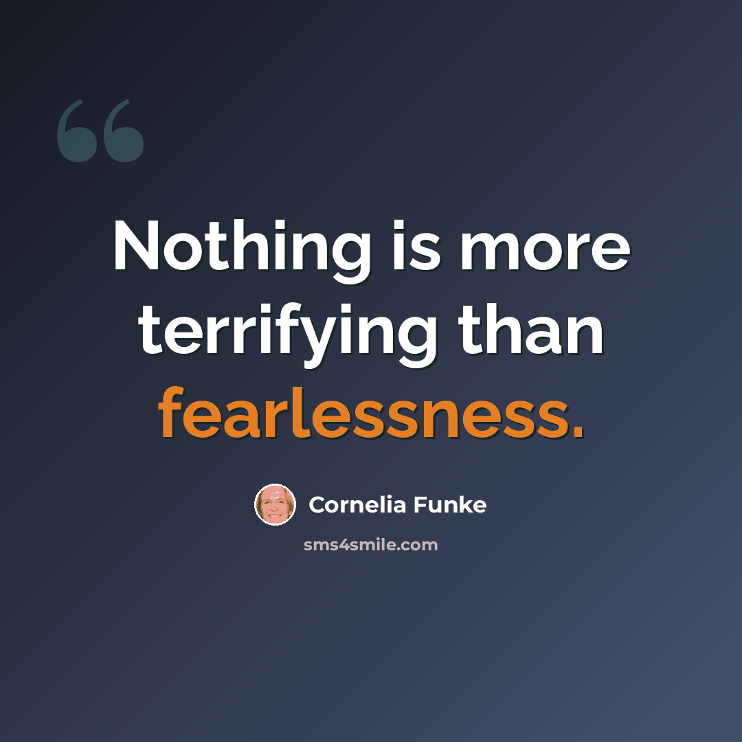 “Nothing is more terrifying than fearlessness.” quote by Cornelia Funke