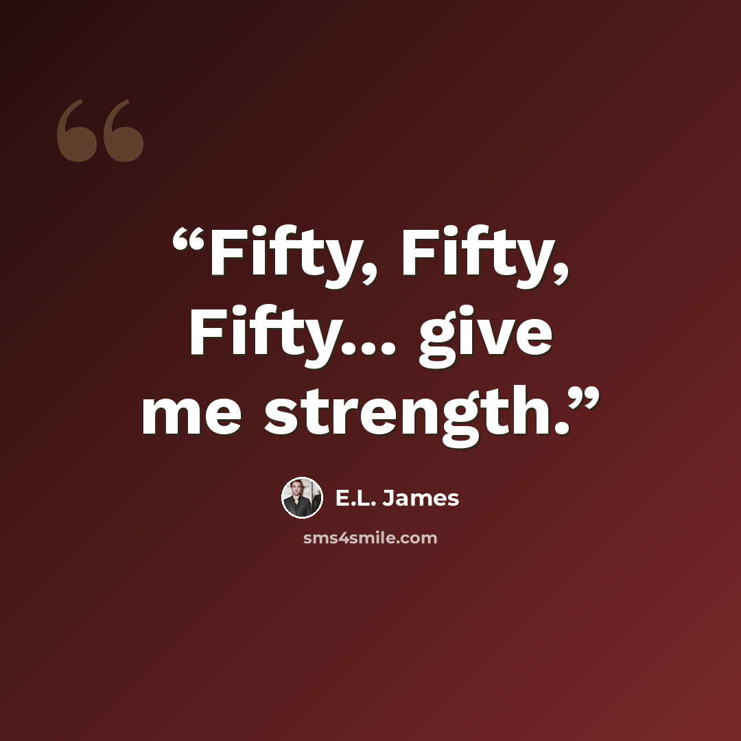 “Fifty, Fifty, Fifty... give me strength.” quote by E.L. James