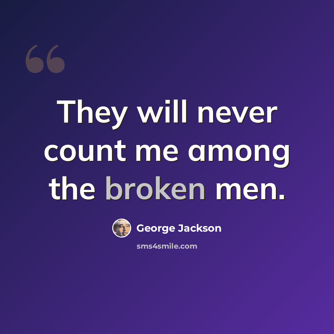 “They will never count me among the broken men.” quote by George Jackson