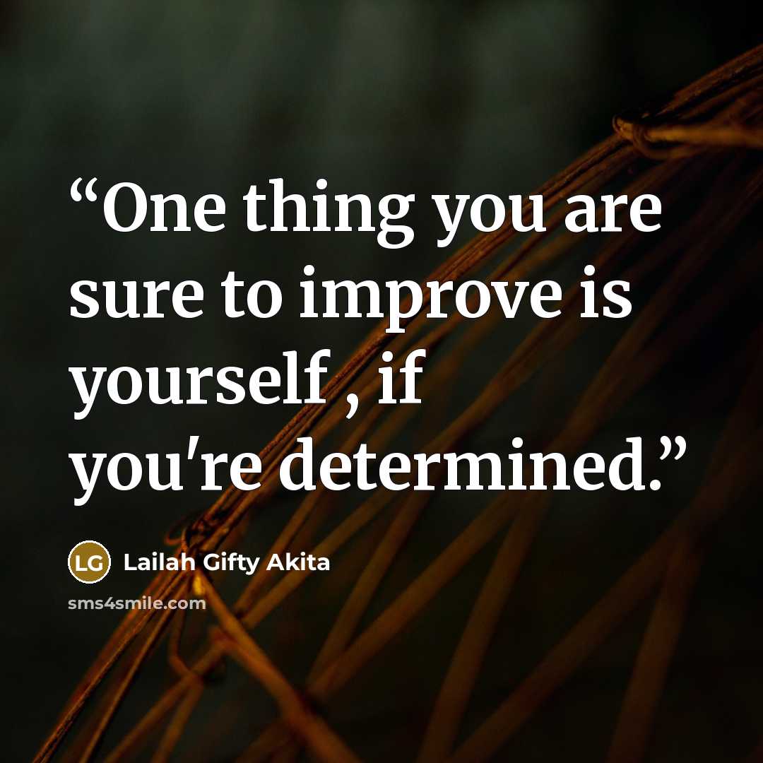 “One thing you are sure to improve is yourself , if you're determined.” quote by Lailah Gifty Akita